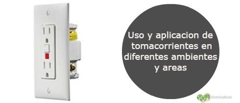 Uso y aplicacion de tomacorrientes en diferentes ambientes y areas