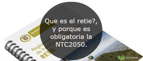 Que es el retie y porque es obligatoria la NTC2050