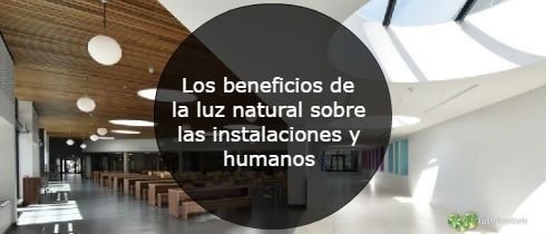 Los beneficios de la luz natural sobre las instalaciones y humanos