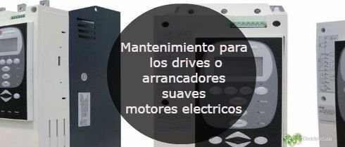 Mantenimiento para los drives o arrancadores suaves motores electricos
