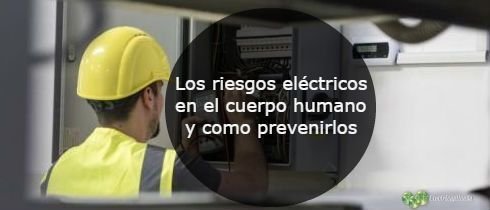 Los riesgos electricos en el cuerpo humano y como prevenirlos