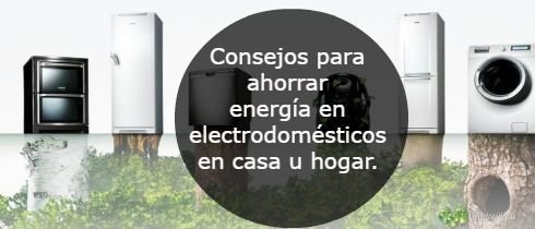 Consejos para ahorrar energia en electrodomesticos en casa u hogar