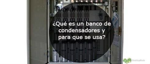 Que es un banco de condensadores y para que se usa
