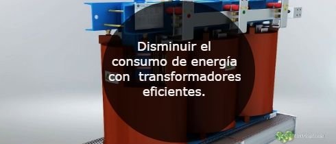 Disminuir el consumo de energia con transformadores eficientes