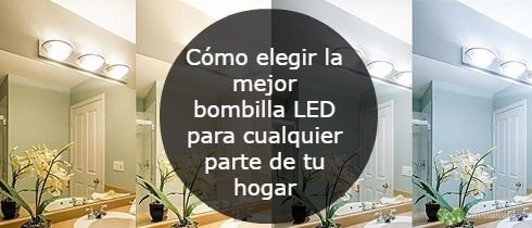 Cmo elegir la mejor bombilla LED para cualquier parte de tu hogar