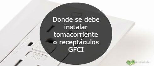 Donde se debe instalar tomacorriente o receptculos GFCI