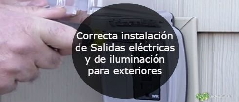 Correcta instalacion de Salidas electricas y de iluminacino para exteriores