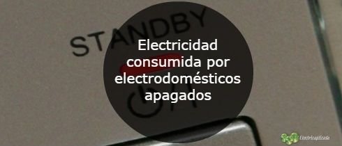 Electricidad consumida por electrodomésticos apagados