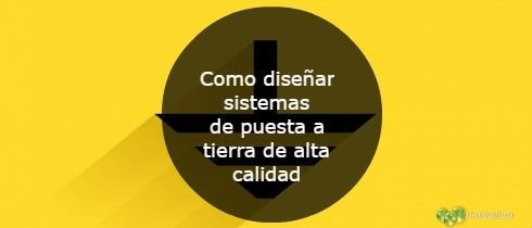 Como diseñar sistemas de puesta a tierra de alta calidad