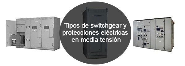 Tipos de switchgear y protecciones eléctricas en media tensión