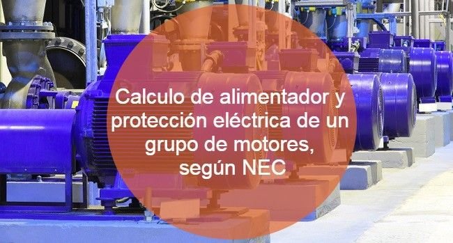 Calculo de alimentador y protección eléctrica de un grupo de motores - NEC