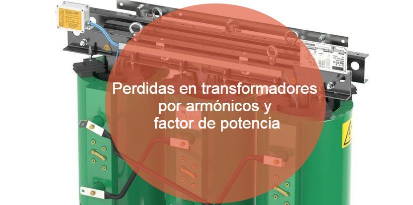 Perdidas en transformadores por armónicos y factor de potencia